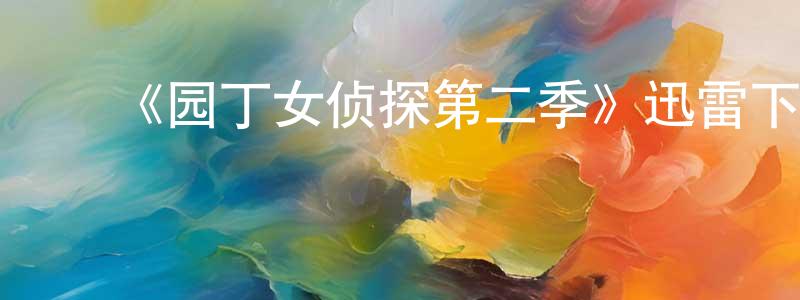 陈振利发布《园丁女侦探第二季》迅雷下载/在线观看-犯罪历史-美剧天堂